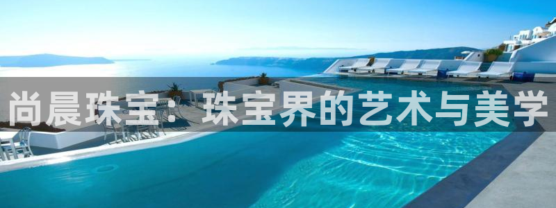 新宝5下载 迅雷下载：尚晨珠宝：珠宝界的艺术与美学