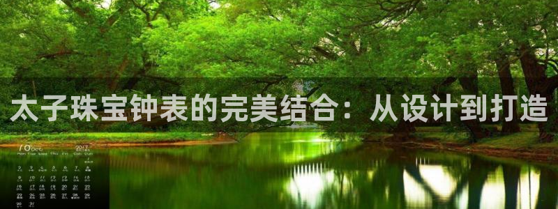 新宝5户端：太子珠宝钟表的完美结合：从设计到打造